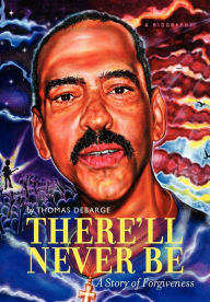 Title: There'll Never Be: A Story of Forgiveness, Author: Thomas Keith Debarge