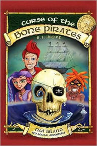 Title: Curse of the Bone Pirates: Nui Island Eco-Logical Adventures, Author: B. T. Hope