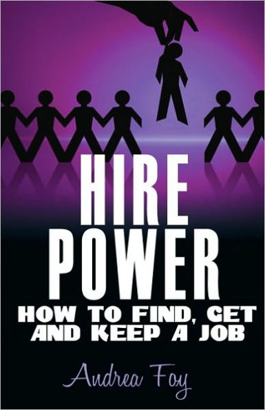 Hire Power - How to Find, Get and Keep a Job