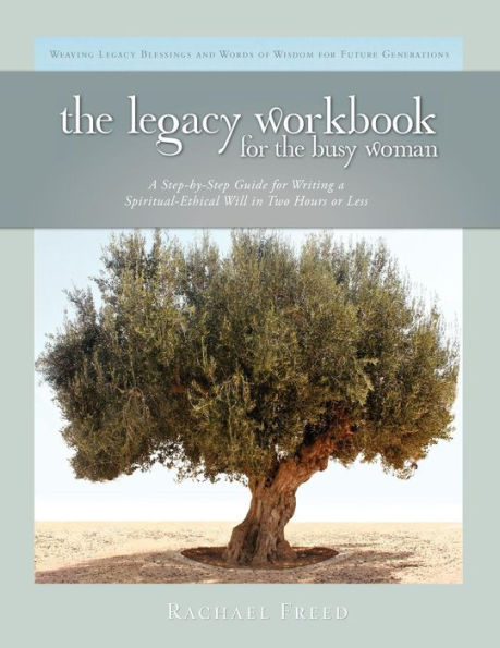 The Legacy Workbook for the Busy Woman: A Step-By-Step Guide for Writing a Spiritual-Ethical Will in Two Hours or Less