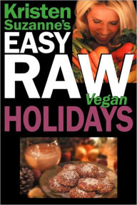 Title: Kristen Suzanne's Easy Raw Vegan Holidays, Author: Kristen Suzanne