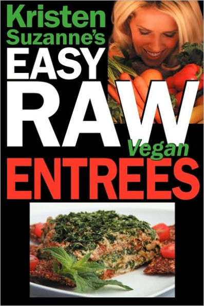 Kristen Suzanne's EASY Raw Vegan Entrees: Delicious & Easy Raw Food Recipes for Hearty & Satisfying Entrees Like Lasagna, Burgers, Wraps, Pasta, Ravioli, & Pizza Plus Cheeses, Breads, Crackers, Bars & Much More!