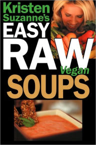 Title: Kristen Suzanne's Easy Raw Vegan Soups, Author: Kristen Suzanne