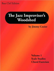 Title: The Jazz Improviser's Woodshed - Volume 1 Scale Studies Chord Exercises Bass Clef Edition, Author: Jimmy Cozier