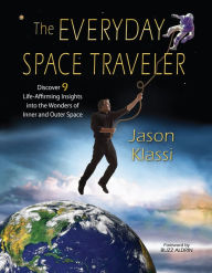 Title: The Everyday Space Traveler: Discover 9 Life-Affirming Insights into the Wonders of Inner and Outer Space, Author: Jason Klassi