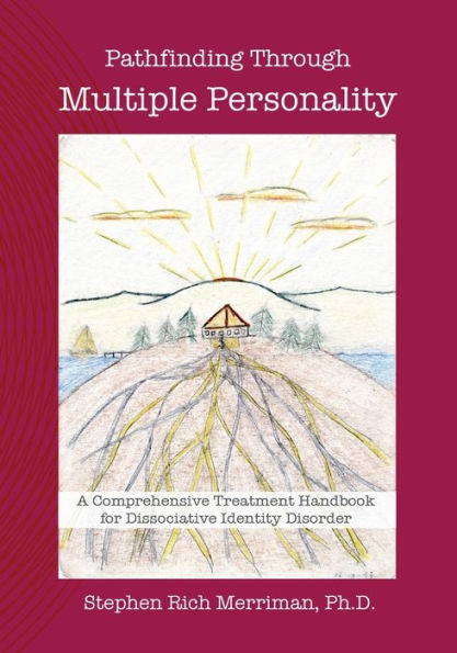 Pathfinding Through Multiple Personality: A Comprehensive Treatment Handbook for Dissociative Identity Disorder