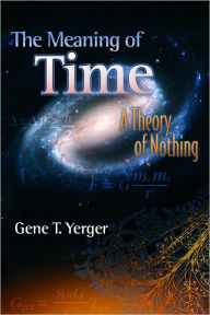 Title: The Meaning of Time: A Theory of Nothing, Author: Gene Yerger