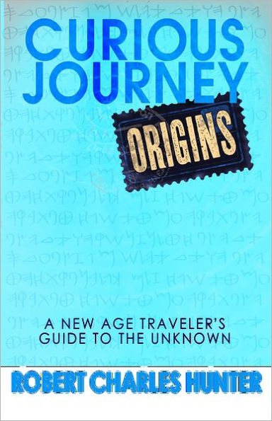 Curious Journey: Origins: A New Age Traveler's Guide to the Unknown