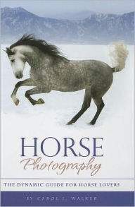 Title: Horse Photography: The Dynamic Guide for Horse Lovers, Author: Carol J. Walker