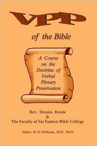 Title: Verbal Plenary Preservation of the Bible, A Course on the Doctrine of Verbal Plenary Preservation, Author: Dennis Kwok