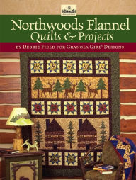Title: Granola Girl® Designs Northwoods Flannel Quilts & Projects, Author: Debbie Field
