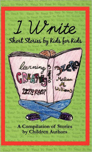 Title: I Write Short Stories by Kids for Kids Vol. 1, Author: Melissa M Williams