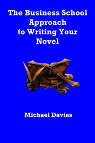 Title: The Business School Approach to Writing Your Novel, Author: Michael Davies