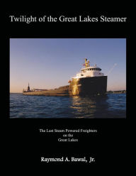 Title: Twilight of the Great Lakes Steamer, Author: Raymond A Bawal Jr.