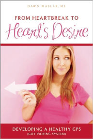 Title: From Heartbreak to Heart's Desire: Developing a Healthy GPS (Guy Picking System), Author: Dawn Maslar