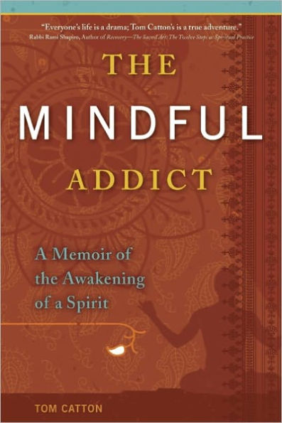 The Mindful Addict: A Memoir of the Awakening of a Spirit