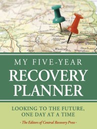 Title: My Five-Year Recovery Planner: Looking to the Future, One Day at a Time, Author: The Editors of Central Recovery Press