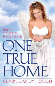 Title: One True Home - Behind the Veil of Forgetfulness, Author: Claire Candy Hough