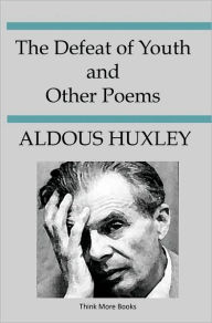 Title: The Defeat of Youth and Other Poems, Author: Aldous Huxley