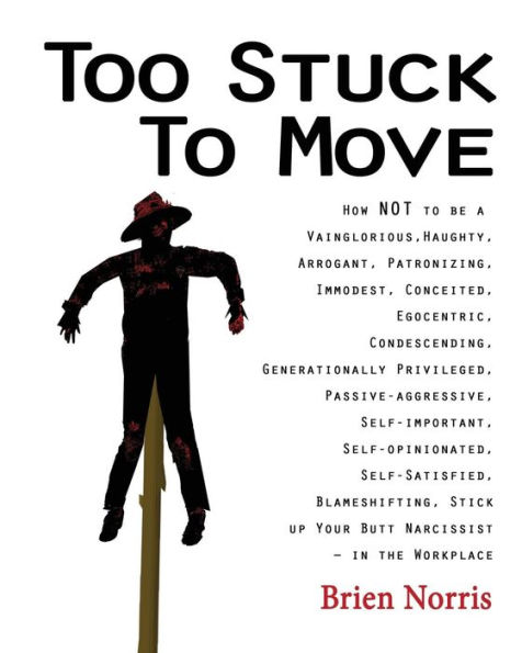 Too Stuck to Move: How NOT to be a Vainglorious, Haughty, Arrogant, Patronizing, Immodest, Conceited, Egocentric, Condescending, Generationally Privileged, Passive-aggressive, Self-important, Self-opinionated, Self-Satisfied, Blameshifting, Stick up Your