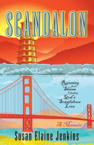 Title: Scandalon: Running from Shame and Finding God's Scandalous Love, Author: Susan Elaine Jenkins
