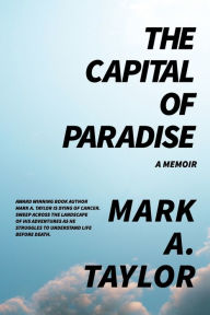 Title: The Capital of Paradise: A Memoir, Author: Mark Taylor