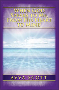 Title: When God Speaks to Me, from His Heart to Mine!, Author: Avva Scott