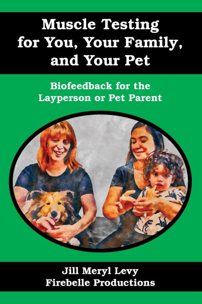 Muscle Testing for You, Your Family, and Your Pet: Biofeedback for the Layperson or Pet Parent