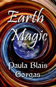 Title: Earth Magic, Author: Paula Blais Gorgas