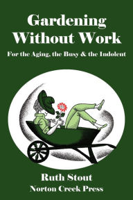 Title: Gardening Without Work: For the Aging, the Busy & the Indolent, Author: Ruth Stout