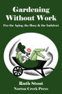 Gardening Without Work: For the Aging, the Busy & the Indolent