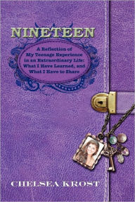 Title: Nineteen: A Reflection of My Teenage Experience in an Extraordinary Life: What I Have Learned and What I Have to Share, Author: Chelsea Krost