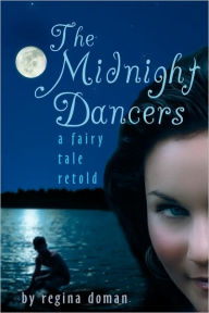 Title: The Midnight Dancers: A Fairy Tale Retold, Author: Regina Doman