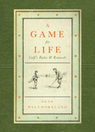 Title: A Game For Life: Golf's Rules and Rewards, Author: Gene Westmoreland