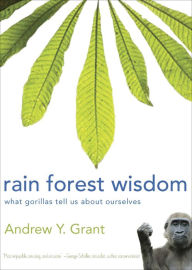 Title: Rain Forest Wisdom: What Gorillas Tell Us About Ourselves, Author: Andrew Grant