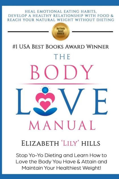 The Body Love Manual: How to Love the Body You Have As You Create the ...