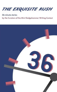 Title: The Exquisite Rush: 36-Minute Stories, Author: Curators of Mini Sledgehammer