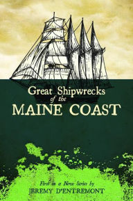 Title: Great Shipwrecks of the Maine Coast, Author: Jeremy D'Entremont