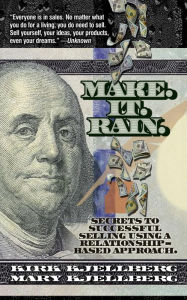 Title: Make. It. Rain.: Secrets to Successful Selling Using a Relationship-Based Approach, Author: Kirk Kjellberg