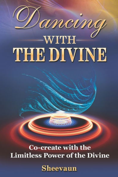 Dancing with the Divine: Co-create with the Limitless Power of the Divine