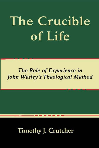 The Crucible of Life, the Role of Experience in John Wesley's Theological Method