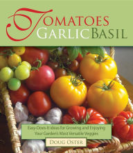 Title: Tomatoes Garlic Basil: The Simple Pleasures of Growing and Cooking Your Garden's Most Versatile Veggies, Author: Doug Oster