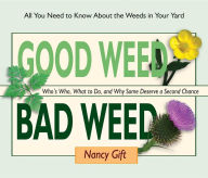 Title: Good Weed Bad Weed: Who's Who, What to Do, and Why Some Deserve a Second Chance (All You Need to Know About the Weeds in Your Yard), Author: Nancy Gift