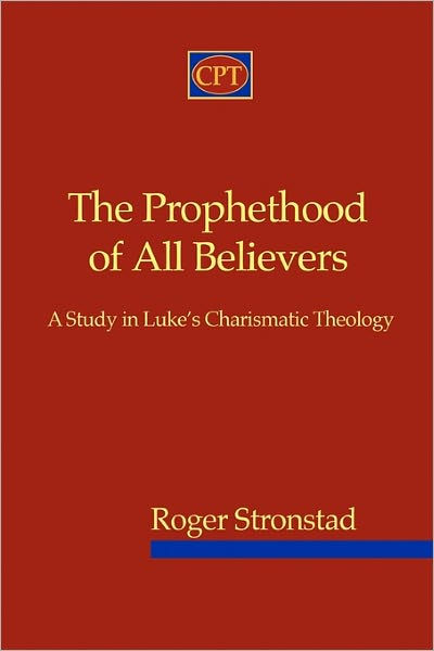 The Prophethood of All Believers: A Study in Luke's Charismatic ...