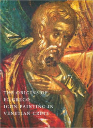 Title: The Origins of el Greco: Icon Painting in Venetian Crete, Author: Anastasia Drandaki