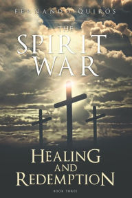 Title: The Spirit War - Part 3: Healing and Redemption, Author: Fernando Quiros