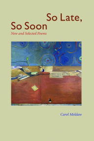 Title: So Late, So Soon: New and Selected Poems, Author: Carol Moldaw