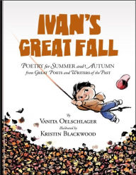 Title: Ivan's Great Fall: Poetry for Summer and Autumn from Great Poets and Writers of the Past, Author: Vanita Oelschlager