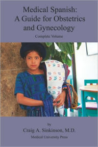 Title: Medical Spanish: A Guide for Obstetrics and Gynecology, Complete Volume, Author: Craig Alan Sinkinson