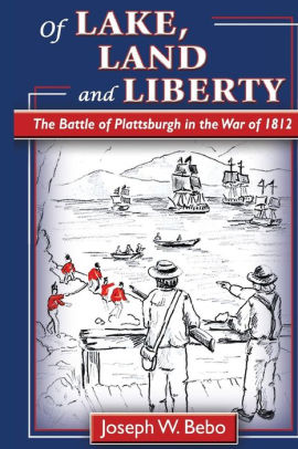 Of Lake Land And Liberty The Battle Of Plattsburgh In The War Of